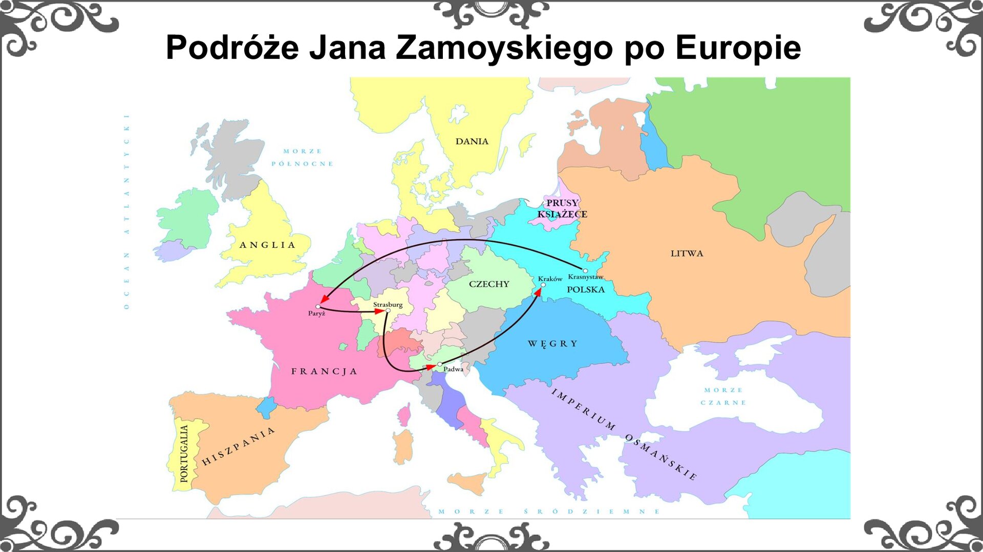 Slajd przedstawia konturową mapę polityczną Europy z XVI w. z trasą podróży Jana Zamoyskiego po Europie. Trasa: Krasnystaw - Paryż - Strasburg - Padwa - Kraków. Tytuł slajdu: Podróże Jana Zamoyskiego po Europie. Slajd zdobi ornament w narożnikach karty, i pośrodku jej dłuższych boków.