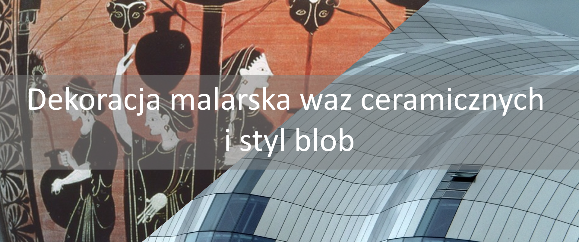 Ilustracja przedstawiająca napis: Dekoracja malarska waz ceramicznych i styl blob. Tekst znajduje się na kolorowym tle - fragmencie starożytnej wazy oraz nowoczesnego budynku.