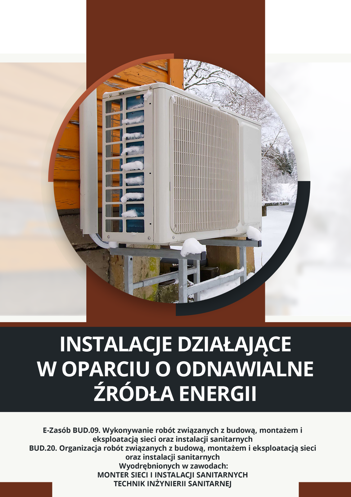 Grafika przedstawia okładkę e‑booka. W centralnej części zdjęcie w okrągłej ramce, na którym jest widoczne urządzenie do klimatyzacji na zewnątrz budynku. Poniżej tytuł: Instalacje działające w oparciu o odnawialne źródła energii. Pod tytułem informacje: e‑zasób BUD.09. Wykonywanie robót związanych z budową, montażem i eksploatacją sieci oraz instalacji sanitarnych. Bud.20. Organizacja robót związanych z budową, montażem i eksploatacją sieci oraz instalacji sanitarnych wyodrębnionych w zawodach: monter sieci i instalacji sanitarnych, technik inżynierii sanitarnej. 