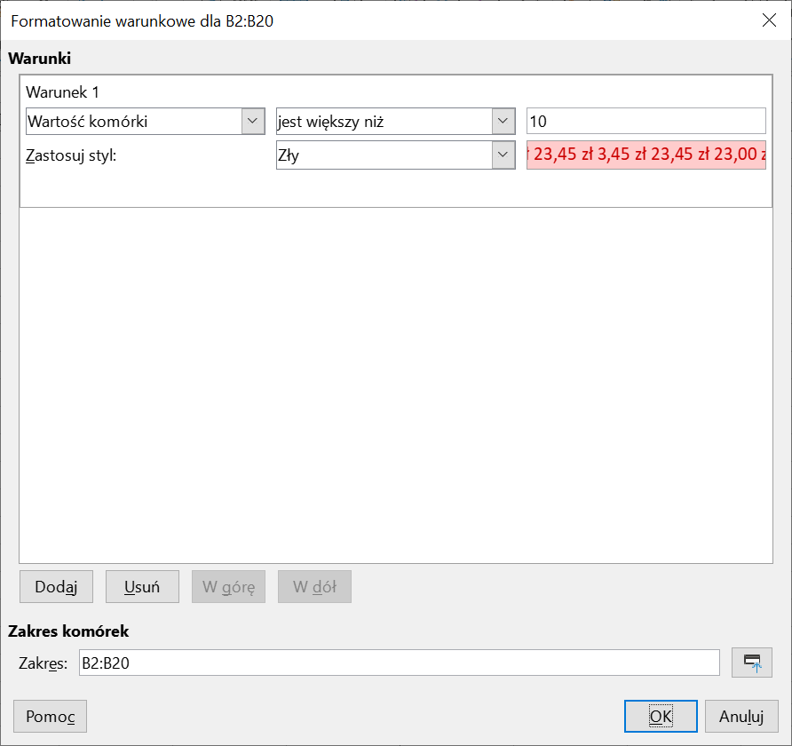 Ilustracja przedstawia okno dialogowe z opcją Formatowania warunkowego dla B2:B20. Warunki. Warunek 1. Ustawiono opcje: Wartość komórki, jest większy niż, 10. Zastosuj styl: Zły, tu w oknie podano wartości liczbowe w złotówkach zakreślone kolorem czerwonym. Poniżej znajdują się przyciski: Dodaj, Usuń, W górę i W dół. Zakres komórek: B2:B20. Poniżej przyciski: Pomoc, Ok, Anuluj.  