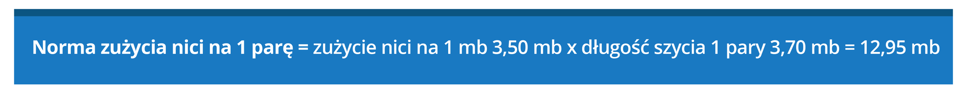 Grafika przedstawia następujący wzór: norma zużycia nici na jedną parę równa się zużycie nici na jeden metr bieżący, 3,50 metra bieżącego razy długość szycia jednej pary, 3,70 metra bieżącego równa się 12,95 metra bieżącego. 