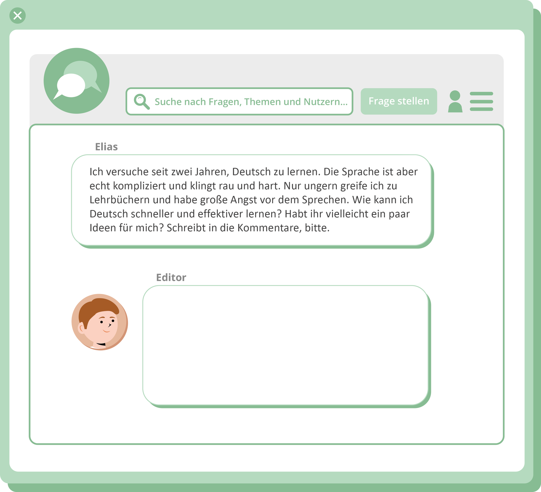 Widoczna jest wiadomość od Eliasa. Widoczne jest miejsce na odpowiedź. Treść wiadomości. Ich versuche seit zwei Jahren, Deutsch zu lernen. Die Sprache ist aber echt kompliziert und klingt rau und hart. Nur ungern greife ich zu Lehrbüchern und habe grosse Angst vor dem Sprechen. Wie kann ich Deutsch schneller und effektiver lernen? Habt ihr vielleicht ein paar Ideen für mich? Schreibt in die Kommentare, bitte.