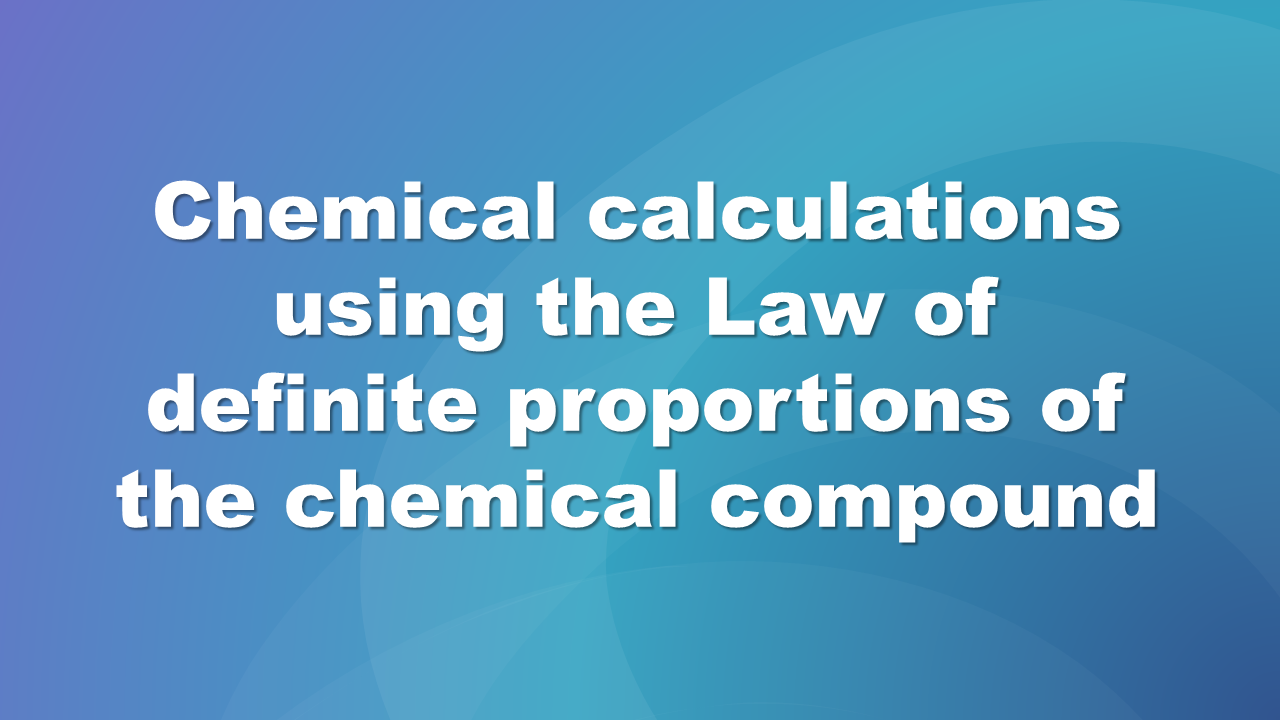 Ilustracja przedstawia napis na niebieskim tle: Chemical calculations using the Law of definite proportions of the chemical compound.