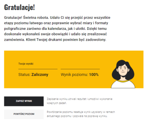 Grafika przedstawia komunikat wyświetlany po zakończeniu danego poziomu trudności, kiedy udało się otrzymać wymaganego minimum poprawnych odpowiedzi oraz przyciski zapisania otrzymanego wyniku oraz powtórzenie danego poziomu trudności od początku. Na grafice widać również element dekoracyjny w formie narysowanego awataru uczennicy, na której twarzy widać uśmiech.