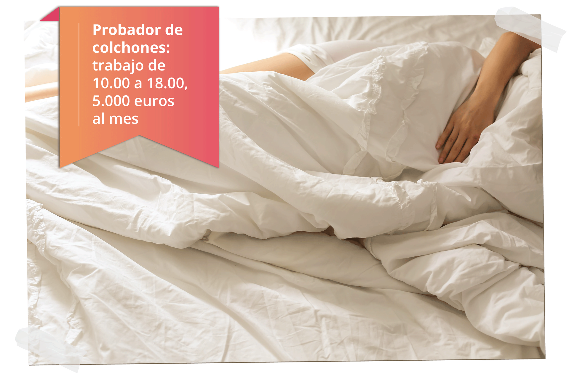 Grafika przedstawia osobę w białej pościeli. Z boku napis: Probador de colchones: trabajo de diez a seis, cinco mil euros al mes.
