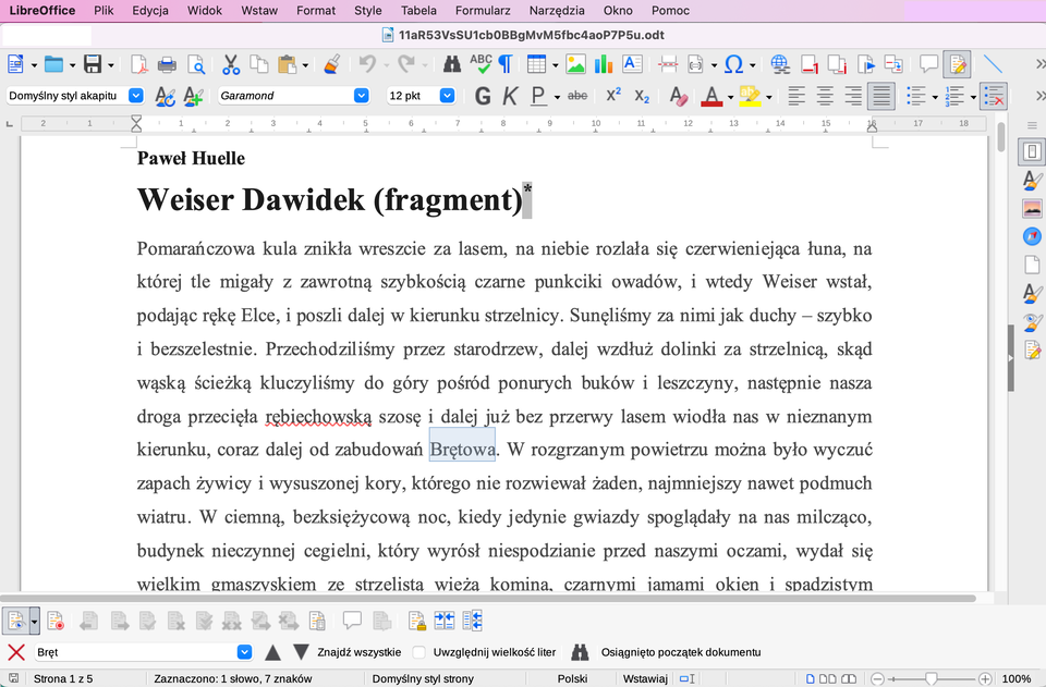 Zrzut ekranu przedstawia fragment tekstu literackiego otwarty w edytorze tekstu. W górnej części ekranu widoczne są paski narzędzi z ikonami typowymi dla tego programu, takimi jak zapisywanie, cofanie, wybór czcionki czy formatowanie tekstu. Tekst zaczyna się od imienia i nazwiska autora "Paweł Huelle", tytułu "Weiser Dawidek (fragment)" wyróżnionego pogrubieniem, a poniżej znajduje się kilka zdań fragmentu powieści. Część tekstu jest podświetlona, a na dole ekranu otwarta jest funkcja wyszukiwania z wpisanym słowem "Bręt" i zaznaczoną pierwszą wystąpieniem tego słowa w tekście.