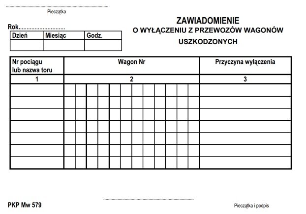 Zdjęcie przedstawia dokument em wu pięćset siedemdziesiąt dziewięć. W lewym górnym rogu znajduje się miejsce na pieczątkę. Pod widoczne jest miejsce na wpisanie roku, dnia, miesiąca oraz godziny. W prawym górnym rogu widnieje duży napis zawiadomienie o wyłączeniu z przewozów wagonów uszkodzonych. Natomiast w głównej części dokumentu znajduje się tabelka, w której skład wchodzi numer pociągu lub nazwa toru, numer wagonu oraz przyczyna wyłączenia. Pod tabelką znajduje się miejsce na pieczątkę oraz podpis. 