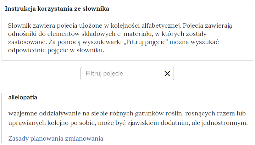 Grafika przedstawia widok na górną część słownika z polem filtrowania haseł słownika. Słownik zawiera instrukcję korzystania ze słownika o treści: Słownik zawiera pojęcia ułożone w kolejności alfabetycznej. Pojęcia zawierają odnośniki do elementów składowych e‑materiału, w których zostały zastosowane. Za pomocą wyszukiwarki “Filtruj pojęcie” można wyszukać odpowiednie pojęcie w słowniku. Poniżej znajduje się kafelek służący do wyszukiwania pojęć, a pod spodem widoczna jest definicja allelopatii.