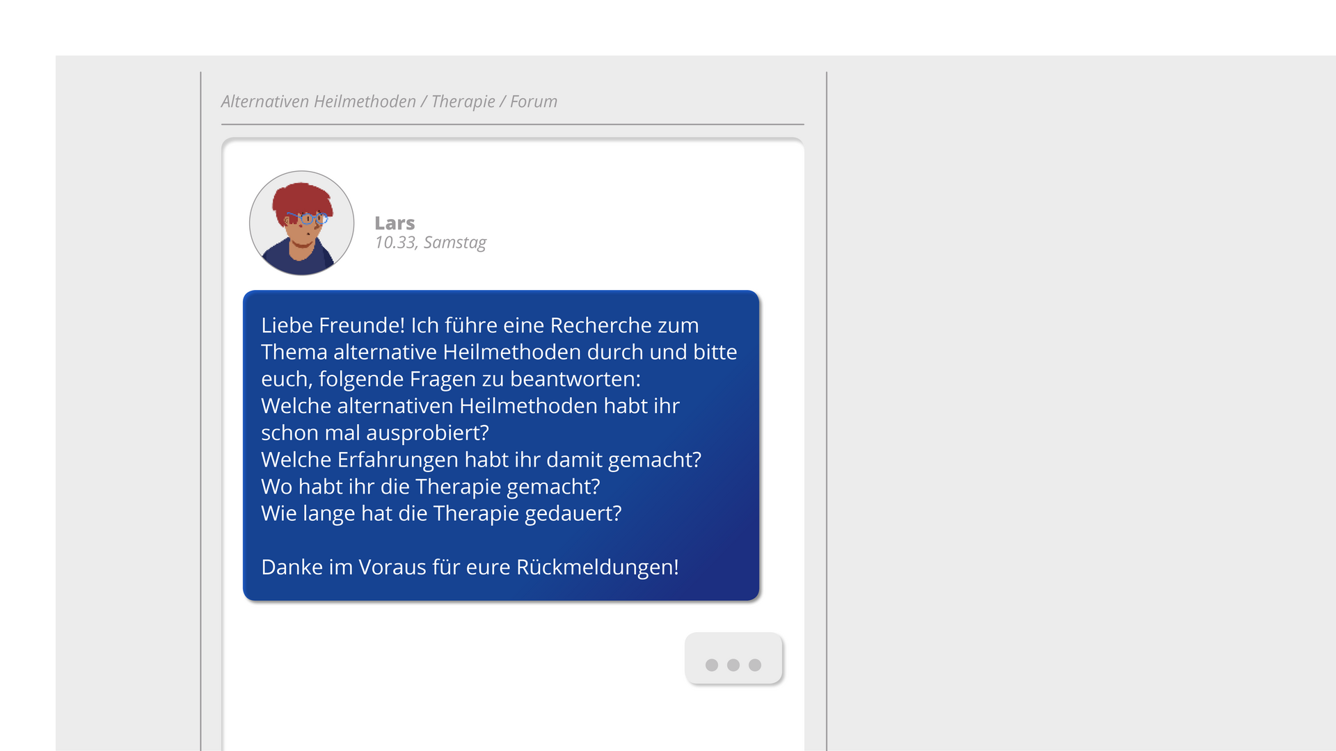 Ilustracja przedstawia wpis na forum internetowym o treści: Liebe Freunde! Ich führe eine Recherche zum Thema alternative Heilmethoden durch und bitte euch, folgende Fragen zu beantworten: Welche alternative Heilmethoden habt ihr schon einmal ausprobiert?Welche Erfahrungen habt ihr damit gemacht?Wie lange hat die Therapie gedauert?Danke im Voraus für eure Rückmeldungen!