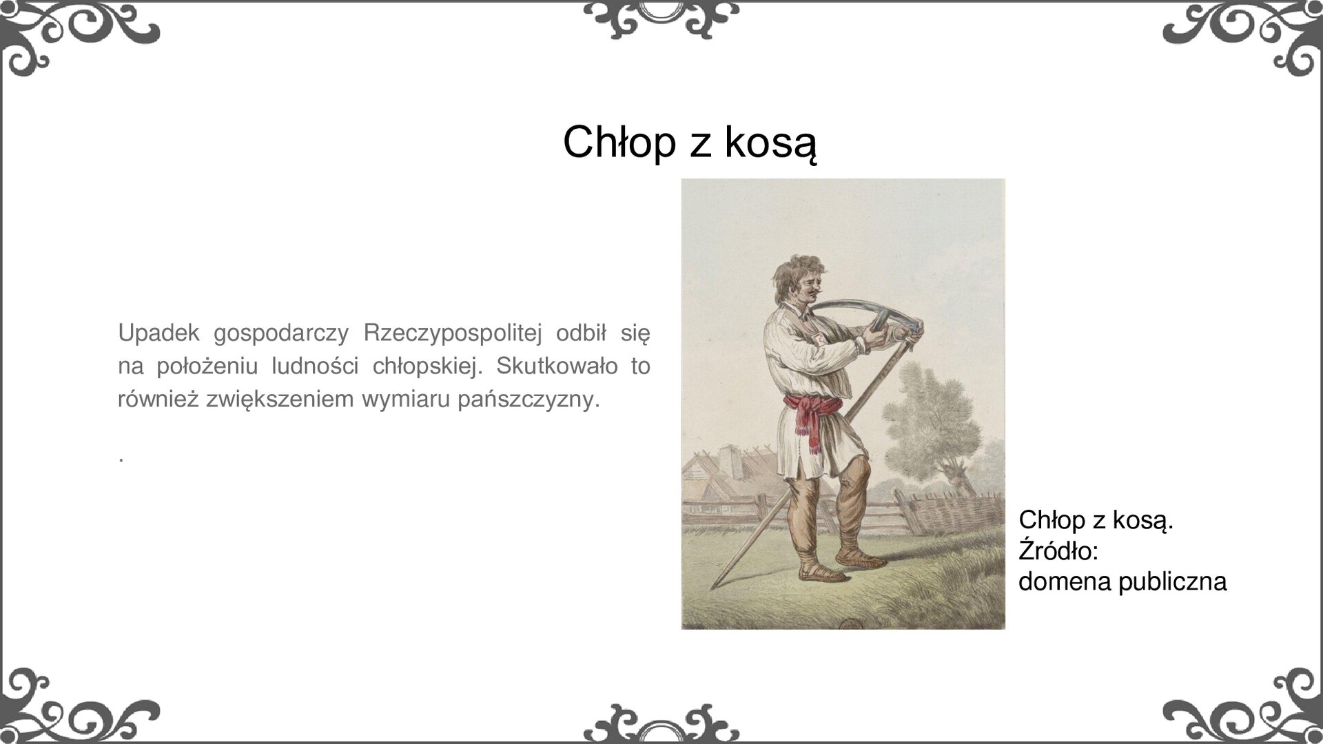Slajd zatytułowano: Chłop z kosą. Na slajdzie znajduje się ilustracja i napis: Chłop z kosą, domena publiczna.  Ilustracja przedstawia chłopa ubranego w koszulę przewiązaną pasem, spodnie i wiązane w kostkach szmaciane buty. Oburącz trzyma kosę, którą ostrzy. W tle widać zabudowania wsi i drzewa.