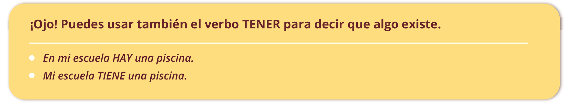Tekst na grafice: ¡Ojo! Puedes usar también el verbo tener para decir que algo existe. En mi escuela hay una piscina. Mi escuela tiene una piscina.
