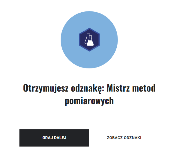 Ilustracja przedstawia ekran dotyczący odznaki. Znajduje się tu ikona dwóch kolb, a poniżej napis: Otrzymujesz odznakę Mistrz metod pomiarowych. Poniżej przyciski ”Graj dalej”, „Zobacz odznaki”.