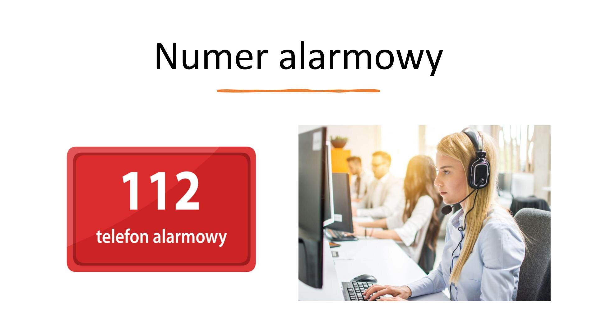Biały slajd z dwoma zdjęciami i tekstem. W górnej części slajdu napis: „Numer alarmowy”. Poniżej, z lewej strony, czerwony prostokąt z białymi napisami: „112, telefon alarmowy”. Obok, z prawej strony slajdu, zdjęcie przedstawia młodą kobietę siedzącą przy biurku. Na głowie ma słuchawki z mikrofonem. Wpatruje się w monitor stojący przed nią. W tle grupa osób, które również korzystają z komputerów stojących przed nimi na biurku.