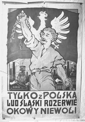 Plakat propanagndowy z mężczyzną w rozpiętej koszuli. Na głowie dłuższe włosy i wąs. W obu rękach trzyma rozerwany łańcuch. W tle kominy i dźwigi fabryk. Powiewa flaga z godłem Polski. Poniżej napis: Tylko z Polską lub Śląski rozerwie okowy niewoli.