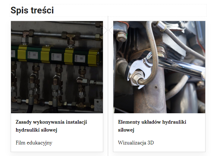 Grafika przedstawia dwa kafelki ze spisu treści. Są umiejscowione obok siebie. Pierwszy od lewej: Zdjęcie okładkowe, poniżej napis: Zasady wykonywania instalacji hydrauliki siłowej. Niżej napis: Film edukacyjny. Drugi: zdjęcie okładkowe, poniżej tytuł. Elementy układów hydrauliki siłowej. Niżej: Wizualizacja w 3D.