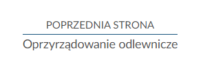 Na zdjęciu przedstawiono przykład przycisku służącego do przejścia do poprzedniej strony. Przycisk składa się z dwóch napisów przedzielonych prostą. Górny napis: Poprzednia strona. Dolny napis: Oprzyrządowanie odlewnicze.