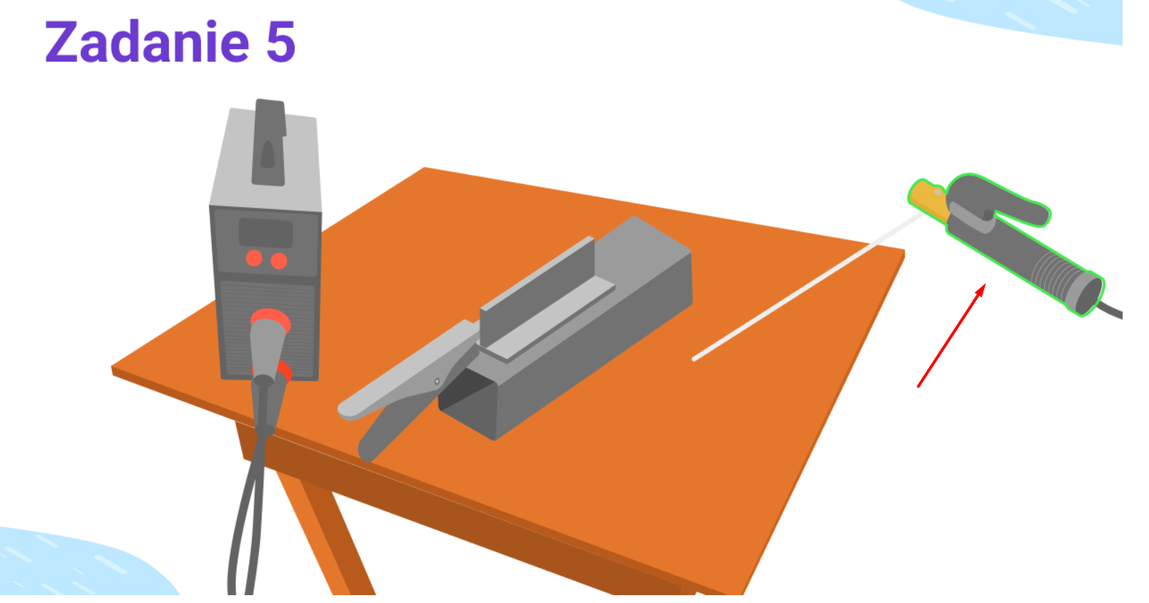 Grafika przedstawia ekran zadania piątego gry edukacyjnej. Widoczny jest sprzęt do spawania. Na stole stoi amperomierz, obok widoczna jest blacha gotowa do spawania, a obok rękojeść spawalnicza. Rękojeść oznaczona jest zielonym kolorem, wskazuje ją też czerwona strzałka.