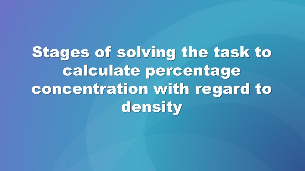 Ilustracja zawiera napis Stage of solving the task of calculate percentage concentration with regatd to density.