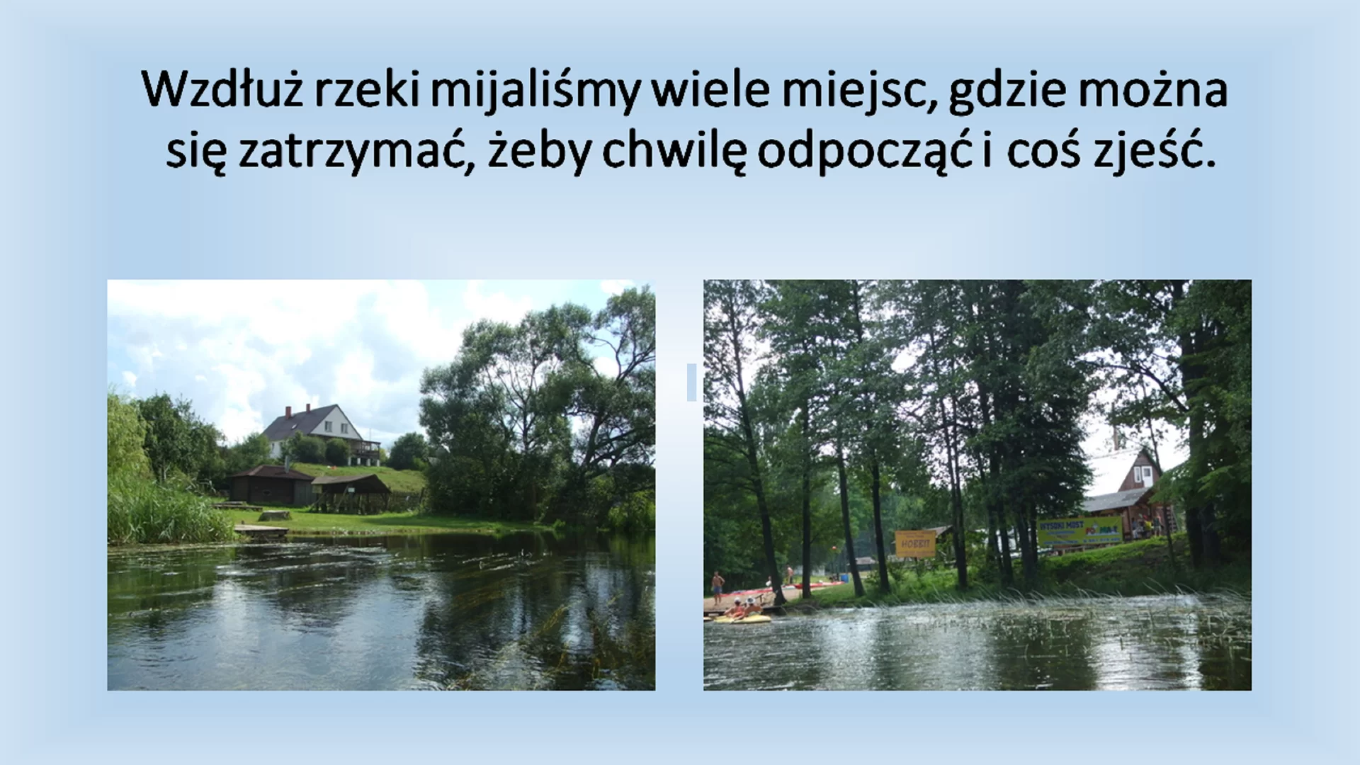 Szósty slajd prezentacji pod tytułem: "Wzdłuż rzeki mijaliśmy wiele miejsc, gdzie można się zatrzymać, żeby chwilę odpocząć i coś zjeść." Pod tytułem znajdują się dwa zdjęcia przedstawiające dom. Zdjęcia zostały zrobione z perspektywy osoby siedzącej w kajaku.