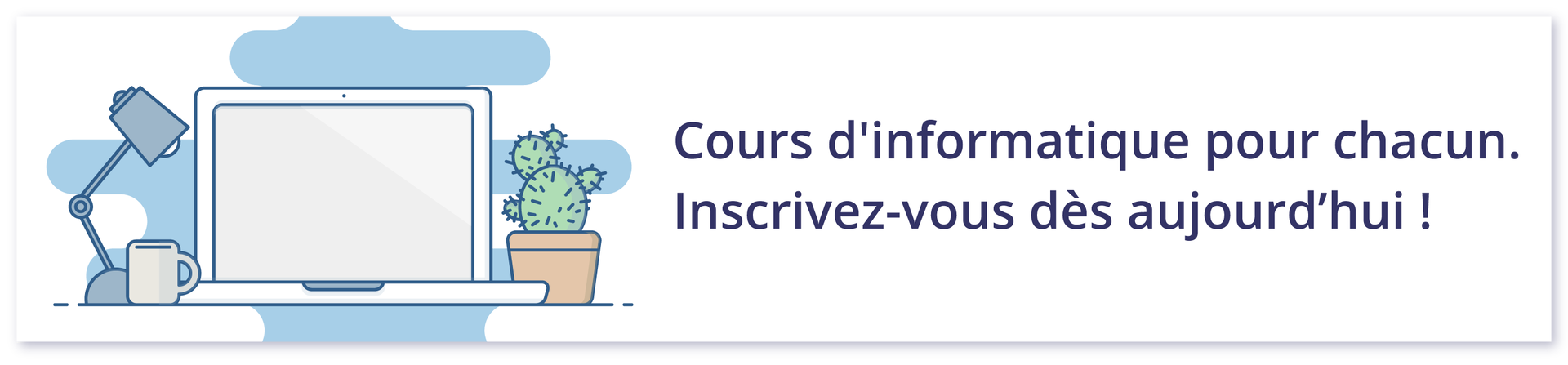 Grafika laptopa na biurku, obok którego jest lampka i kaktus w doniczce. Obok grafiki napis: Cours d'informatique pour chacun. Inscrivez‑vous dès aujourd'hui !
