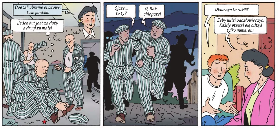 Ilustracja w trzech częściach. część pierwsza, napis : Potem dostawali pasiaki. postaci więźniów ubierające obozowe ubrania tzw. pasiaki oraz czapki i buty, dymek z napisem myśli więźnia "Jeden but za duży , drugi za mały". Druga częśc: dwóch więźniów w pasiakach biegnie , w tle cienie strażników z pałkami, napisy w dymkach: Ojcze , to ty?" drugi napis " Och, Bob... chłopcze.". Część trzecia: pokój współczesny , dwie postacie siedzą, nastolatek i dorosła kobieta, narratorka., dialog w napisach : "Dlaczego to robili?", odpowiedź, "Żeby ludzi odczłowieczyć. każdy stawał się odtąd numerem".
