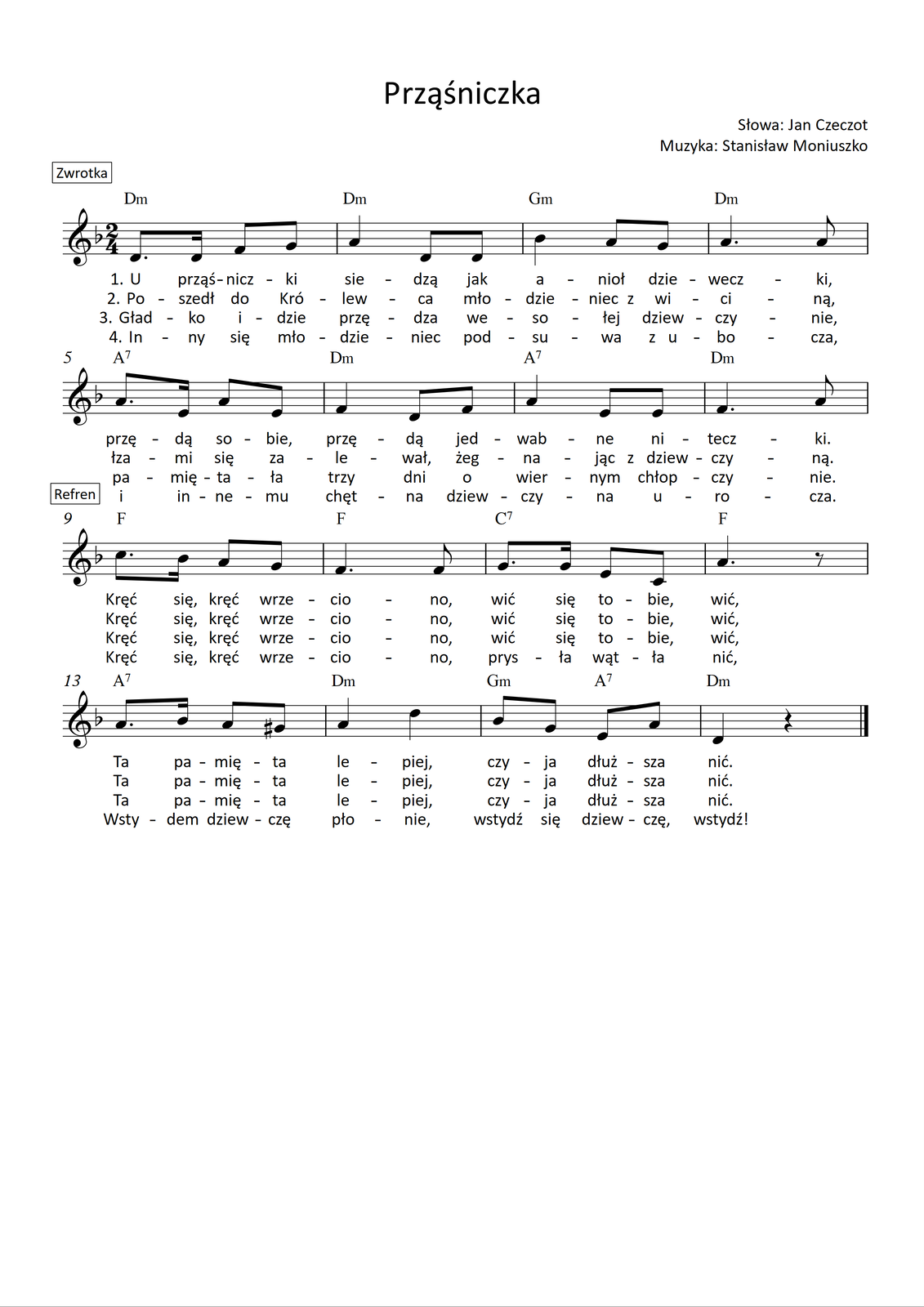 Grafika przedstawia partyturę utworu „Prząśniczka” autorstwa kompozytora Stanisława Moniuszko ze słowami autorstwa Jana Czeczota. Utwór jest napisany w metrum dwie czwarte, w tonacji d‑moll. Partytura ma jedną stronę, na której zapisano szesnaście taktów. Melodię zapisano w kluczu wiolinowym, a pod nutami zanotowano tekst, łącznie cztery zwrotki. Wszystkie dźwięki należą do oktaw razkreślnej lub dwukreślnej. W pierwszych dwóch linijkach, czyli taktach od pierwszego do ósmego zapisano zwrotkę utworu. W pierwszym takcie w pierwszej linijce na pierwszą miarę śpiewana jest ósemka z kropką d, a następnie szesnastka d. Na miarę drugą śpiewane są ósemki: f oraz g. Nad taktem zapisano akord d‑moll. W drugim takcie na pierwszą miarę śpiewana jest ćwierćnuta a, natomiast na miarę drugą dwie ósemki d. Nad taktem zapisano akord d‑moll. W takcie trzecim na pierwszą miarę śpiewana jest ćwierćnuta b, natomiast na miarę trzecią ósemki a oraz g. Nad taktem zapisano akord g‑moll. W czwartym takcie na pierwszą miarę śpiewana jest ćwierćnuta z kropką a, po której wykonywana jest jeszcze ósemka a. Nad taktem zapisano akord d‑moll. W takcie piątym na pierwszą miarę śpiewane są ósemka z kropką a oraz szesnastka e, na miarę drugą wykonywane są dwie ósemki: a oraz e. Nad taktem zapisano akord: dominantę septymową a. W takcie szóstym na pierwszą miarę śpiewana jest ćwierćnuta f, natomiast na miarę drugą ósemki d oraz f. Nad taktem zapisano akord d‑moll. W siódmym takcie na pierwszą miarę śpiewana jest ćwierćnuta a, natomiast na miarę drugą dwie ósemki e. Nad taktem zapisano akord: dominantę septymową A. W takcie ósmym na pierwszą miarę śpiewana jest ćwierćnuta z kropką f, a następnie ósemka a. Nad taktem zapisano akord d‑moll. W taktach od dziewiątego do szesnastego zapisano refren utworu. W takcie dziewiątym na pierwszą miarę śpiewane są ósemka z kropką c oraz szesnastka b, a na miarę drugą ósemki a oraz g. Nad taktem zapisano akord F‑dur. W dziesiątym takcie na pierwszą miarę śpiewana jest ćwierćnuta z kropką f, a następnie ósemka f. Nad taktem zapisano akord F‑dur. W jedenastym takcie na pierwszą miarę śpiewane są ósemka z kropką g oraz szesnastka g, a na drugą miarę ósemki e oraz c. Nad taktem zapisano akord: dominantę septymową C. W takcie dwunastym śpiewana jest ćwierćnuta z kropką a na pierwszą miarę, po której zaznaczono pauzę ósemkową. Nad taktem zapisano akord F‑dur. W takcie trzynastym na pierwszą miarę śpiewane są ósemka z kropką a oraz szesnastka b, a na miarę drugą ósemka a oraz ósemka gis. Nad taktem zapisano akord: dominantę septymową A. W takcie czternastym na pierwszą miarę śpiewana jest ćwierćnuta a, natomiast na miarę drugą ćwierćnuta d. Nad taktem zapisano akord d‑moll. W takcie piętnastym na pierwszą miarę śpiewane są ósemki: b oraz g, natomiast na miarę drugą ósemki e oraz a. Nad taktem zapisano akordy: g‑moll na pierwszą miarę oraz dominantę septymową A na miarę drugą. W ostatnim, szesnastym takcie śpiewana jest ćwierćnuta d na miarę pierwszą, natomiast na miarę drugą zaznaczono pauzę ćwierćnutową. Nad taktem zapisano akord d‑moll.