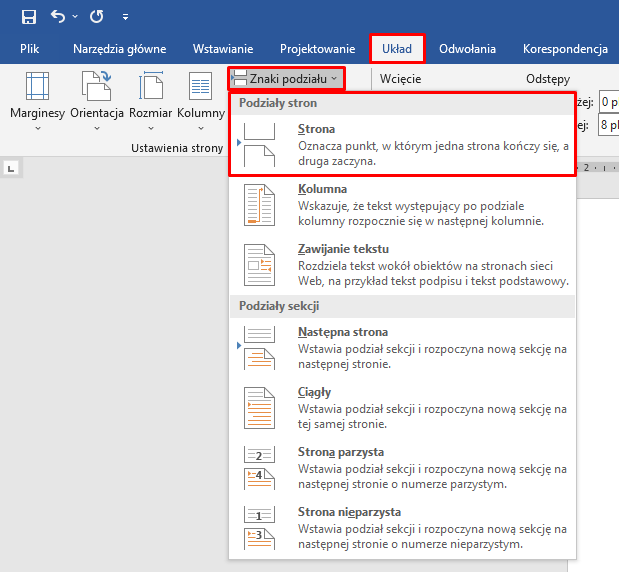 Ilustracja przestawia screen z paska górnego w programie  Microsoft Word . W pasku widoczne są zakładki: Plik, Narzędzia główne, Wstawianie, Projektowanie i Układ, Odwołania i Korespondencja. Zakładka Układ jest rozwinięta, znajdują się na niej ikonki wraz z opisami: Marginesy, Orientacja, Rozmiar, Kolumny, Znaki podziału. Kolejno zakładka Znaki podziału jest rozwinięta, widać pionową, długą listę z opcjami wyboru: Grupa Podziały Stron: Strona. Oznacza punkt, w którym jedna strona kończy się, a druga zaczyna, Kolumna. Wskazuje, że tekst występujący po podziale kolumny rozpocznie się w następnej kolumnie, Zawijanie tekstu. Rozdziela tekst wokół obiektów na stronach sieci Web, na przykład tekst podpisu i tekst podstawowy. Grupa Podziały sekcji: Następna strona. Wstawia podział sekcji i rozpoczyna nową sekcję na następnej stronie, Ciągły. Wstawia podział sekcji i rozpoczyna nową sekcję na tej samej stronie, Strona parzysta. Wstawia podział sekcji i rozpoczyna nową sekcję na następnej stronie o numerze parzystym, Strona nieparzysta. Wstawia podział sekcji i rozpoczyna nową sekcję na następnej stronie o numerze nieparzystym. W czerwonej ramce znajduje się zaznaczona pozycja: Strona. Oznacza punkt, w którym jedna strona kończy się, a druga zaczyna. 