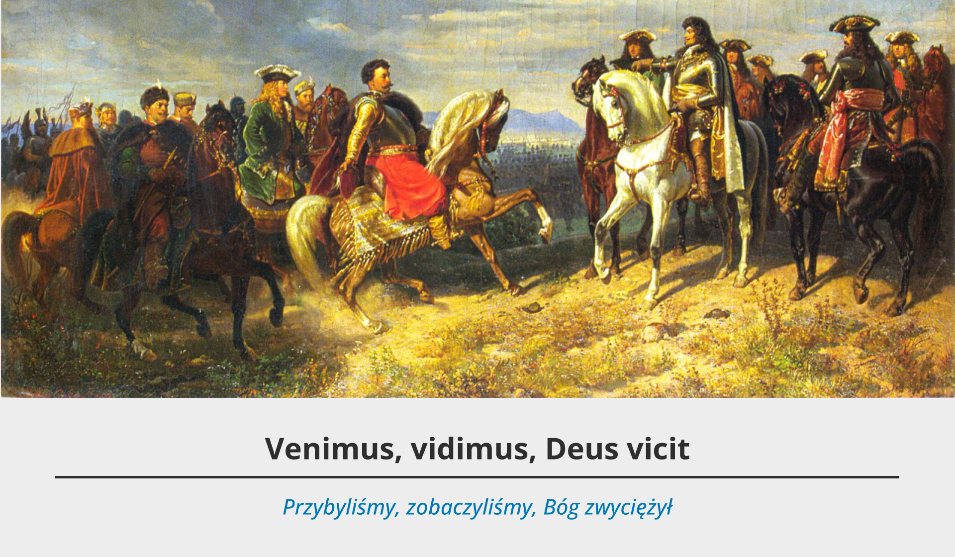 Ilustracja przedstawia spotkanie dwóch grup mężczyzn jadących konno. Akcja obrazu dzieje się na trawiastym wzgórzu. Z lewej strony Jan III Sobieski wraz ze swoją świtą, z prawej Leopold I Habsburg wraz ze swoimi ludźmi. Sobieski został przedstawiony jako krępego mężczyznę w średnim wieku, o krótkich czarnych włosach oraz bujnym zaroście. Ubrany jest w złotą zbroję, złotą koszulę oraz czerwoną szatę zawiązaną w pasie. Siedzi na brązowym koniu o złotej grzywie. Leopold został przedstawiony jako szczupły mężczyzna w średnim wieku, o lekkim wąsie oraz bardzo długich ciemnych kręconych włosach. Ubrany jest w srebrną zbroję ze złotymi dodatkami. Na jego plecach zwisa płaszcz. Ma on białego konia z białą grzywą. U podnóża wzgórza stoją żołnierze. Pod ilustracją szare tło, a na nim dwa teksty – jeden czarny w języku łacińskim oraz niebieski w języku polskim. Tekst po łacinie brzmi: Venimus, vidimus, Deus vicit. Pod spodem tłumaczenie w języku polskim: Przybyliśmy, zobaczyliśmy, Bóg zwyciężył.