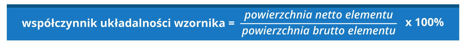 Grafika przedstawia następujący wzór: współczynnik układalności wzornika równa się powierzchnia netto elementu na powierzchnię brutto elementu razy 100%.