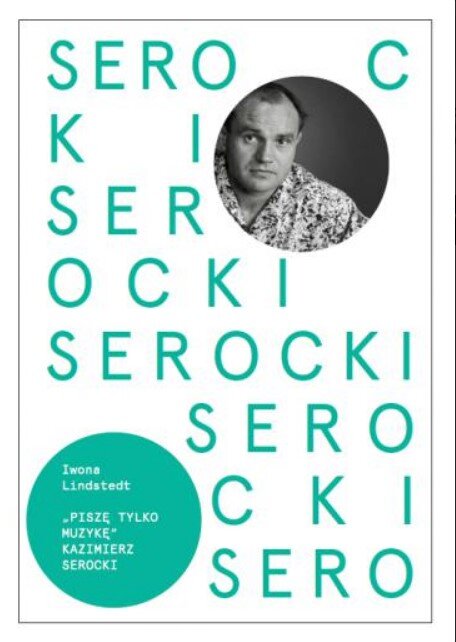 Minimalistyczna okładka książki z powtarzającym się napisem „Serocki” w turkusowym kolorze, z okrągłym czarno‑białym portretem mężczyzny u góry oraz zielonym kołem z tekstem „Piszę tylko muzykę” i nazwiskiem autorki Iwona Lindstedt.