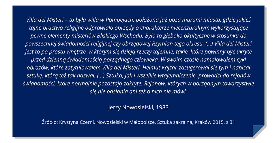 Ilustracja przedstawia niebieską kartkę z zagiętym dolnym prawym rogiem. Na kartce znajduje się cytat: Villa dei Misteri – to była willa w Pompejach, położona już poza murami miasta, gdzie jakieś tajne bractwo religijne odprawiało obrzędy o charakterze niecenzuralnym wykorzystujące pewne elementy misteriów Bliskiego Wschodu. Było to głęboko okultyczne w stosunku do powszechnej świadomości religijnej czy obrzędowej Rzymian tego okresu. (...) Villa dei Misteri jest to po prostu wnętrze, w którym się dzieją rzeczy tajemne, takie, które powinny być ukryte przed dzienną świadomością porządnego człowieka. W swoim czasie namalowałem cykl obrazów, które zatytułowałem Villa dei Misteri. Helmut Kajzar zasugerował się tym i napisał sztukę, którą też tak nazwał. (...) Sztuka, jak i wszelkie wtajemniczenie, prowadzi do rejonów świadomości, które normalnie pozostają zakryte. Rejonów, których w porządnym towarzystwie się nie odsłania ani też o nich nie mówi.