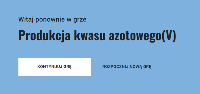 Ilustracja przedstawia ekran ponownego powitania w grze Produkcja kwasu azotowego <math aria‑label=„pięć”>V. Widoczne są dwa przyciski: Kontynuuj grę oraz Rozpocznij nową grę.
