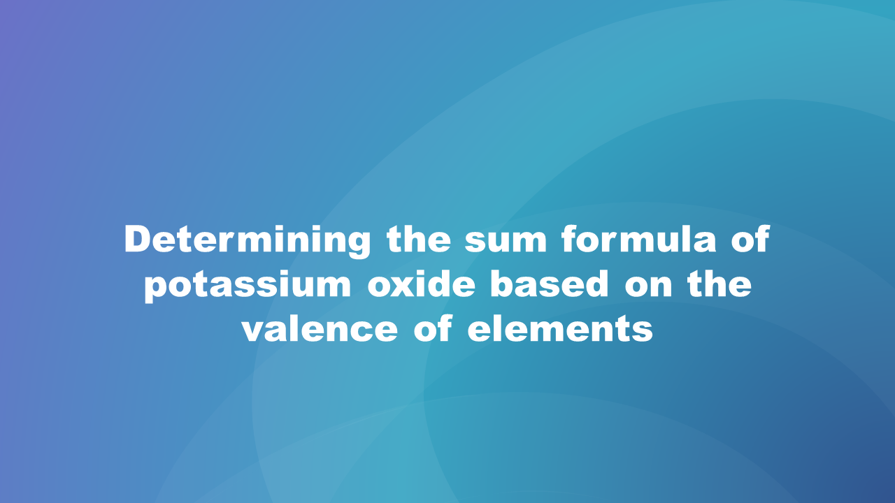 Pierwsza strona prezentacji. Na niebieskim tle wyświetla się tytuł: Określenie wzoru sumy tlenku potasu na podstawie wartościowości pierwiastków. Determining the sum formula of potassium oxide based on the valence of elements.