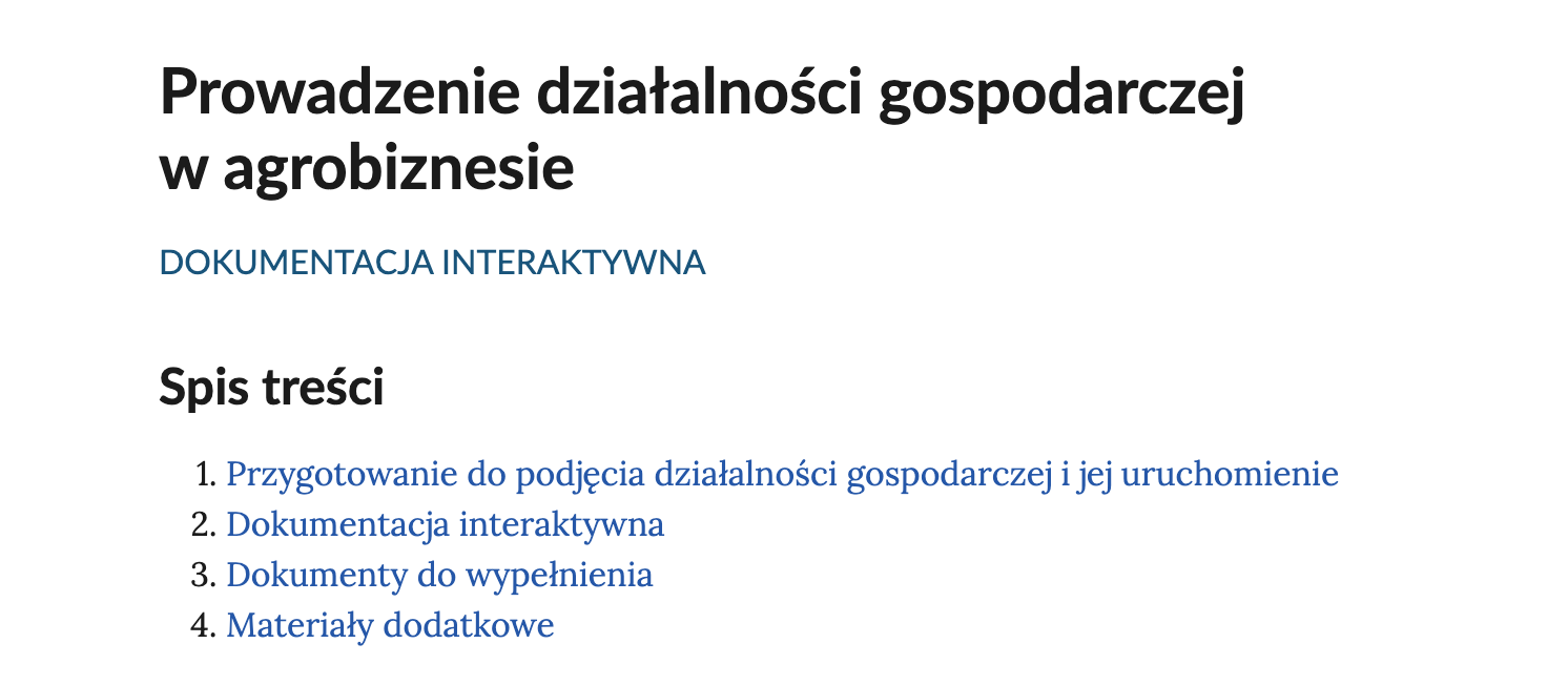 Ilustracja przedstawia widok interaktywnego spisu treści umożliwiającego nawigowanie między elementami dokumentacji interaktywnej. Na górze znajduje się napis: prowadzenie działalności gospodarczej w agrobiznesie. Dokumentacja interaktywna. Pod napisem widnieje spis treści: Punkt pierwszy. Przygotowanie do podjęcia działalności gospodarczej i jej uruchomienie. Punkt drugi. Dokumentacja interaktywna. Punkt trzeci. Dokumenty do wypełnienia. Punkt czwarty. Materiały dodatkowe.
