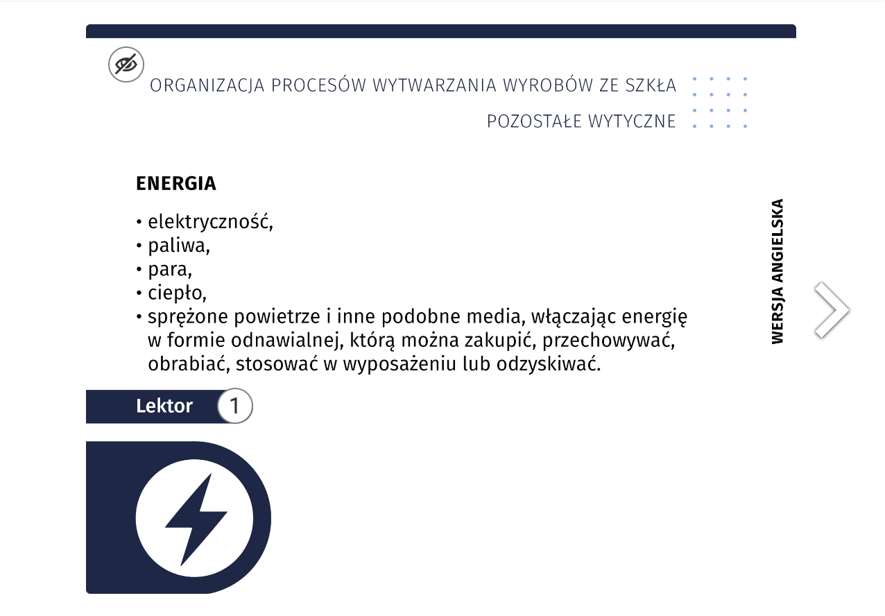 Schemat organizacji procesów wytwarzania wyrobów ze szkła, pozostałe wytyczne. Energia – elektryczność, paliwa, para, ciepło, sprężone powietrze i inne podobne media, włączając energię w formie odnawialnej, którą można zakupić, przechowywać, obrabiać, stosować w wyposażeniu lub odzyskiwać. Na grafice symbol pioruna. 