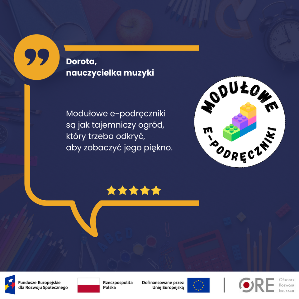 „Modułowe e‑podręczniki są jak tajemniczy ogród, który trzeba odkryć, aby zobaczyć jego piękno.” — Dorota, nauczycielka muzyki