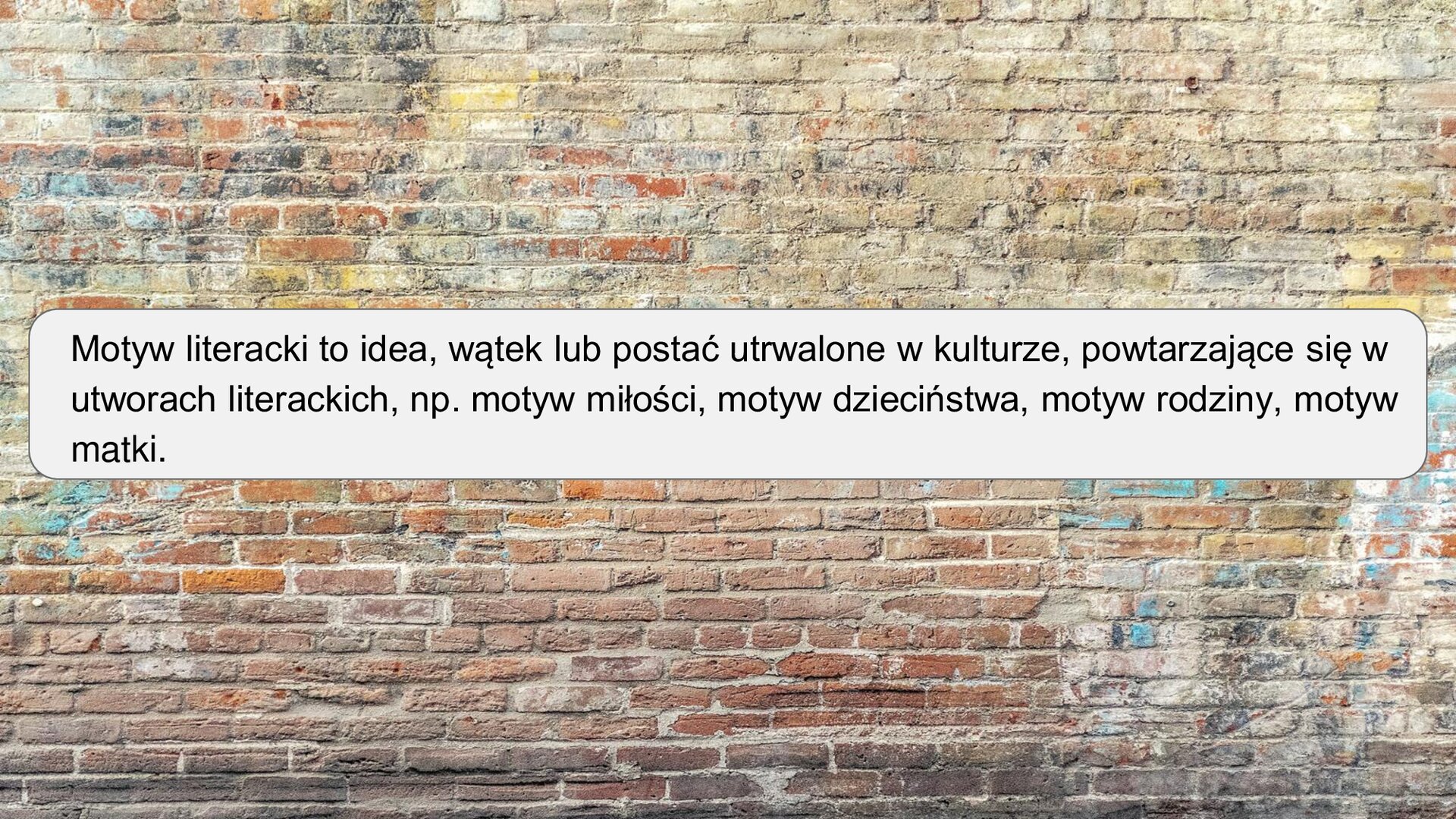 Zdjęcie przedstawia ceglaną ścianę, która jest pokryta różnymi kolorami farb: niebieską, żółtą, pomarańczową, szarą. Na zdjęciu znajduje się napis: Motyw literacki to idea, wątek lub postać utrwalone w kulturze, powtarzające się w utworach literackich, np. motyw miłości, motyw dzieciństwa, motyw rodziny, motyw matki.