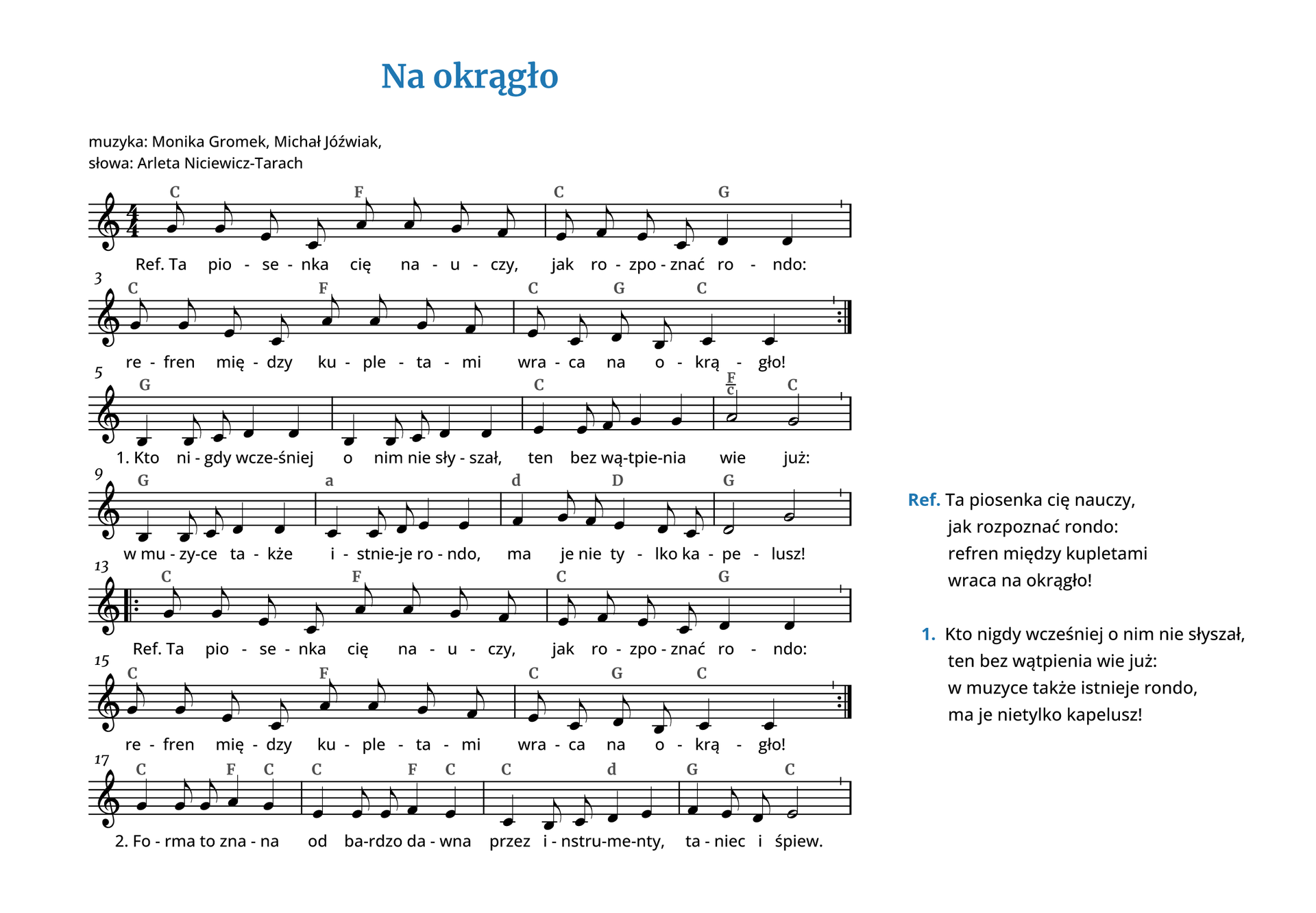 Materiał przedstawia partyturę utworu „Na okrągło”. Autorem słów jest Arleta Niciewicz‑Tarach, muzyka została napisana przez Monikę Gromek oraz Michała Józwiaka. Utwór jest napisany w metrum cztery czwarte, w tonacji C‑dur. Wszystkie dźwięki znajdują się w obrębie oktaw małej oraz razkreślnej i są zapisane w kluczu wiolinowym.
W pierwszych czterech taktach utworu, czyli dwóch pierwszych linijkach zapisano refren utworu. W pierwszym takcie na pierwszą miarę zapisane są dwie ósemki g. Na miarę drugą śpiewane są ósemki e oraz c, dalej, na miarę trzecią dwie ósemki a, natomiast na miarę czwartą ósemki g oraz f. W takcie grane są akordy: C‑dur na pierwsze dwie miary oraz F‑dur na miary trzecią oraz czwartą. W takcie drugim na miarę pierwszą śpiewane są dwie ósemki: e oraz f, dalej na miarę drugą e i c, natomiast na miary trzecią i czwartą ćwierćnuty d. W takcie grane są akordy: C‑dur na pierwsze dwie miary oraz G‑dur na miary trzecią oraz czwartą.
W trzecim takcie na pierwszą miarę wykonywane są dwie ósemki g. Na miarę drugą śpiewane są ósemki e oraz c, dalej, na miarę trzecią dwie ósemki a, natomiast na miarę czwartą ósemki g oraz f. W takcie grane są akordy: C‑dur na pierwsze dwie miary oraz F‑dur na miary trzecią oraz czwartą. W takcie czwartym na pierwszą miarę śpiewane są ósemki e oraz c, na miarę drugą ósemki d oraz h, a na miary trzecią oraz czwartą ćwierćnuty c. W takcie grane są akordy: C‑dur na pierwszą miarę, G‑dur na miarę drugą oraz ponownie C‑dur na miary trzecią oraz czwartą. Pod koniec taktu czwartego zapisano koniec repetycji.
W linijkach trzeciej oraz czwartej, czyli w taktach od piątego do dwunastego zapisano pierwszą zwrotkę utworu. W takcie piątym na pierwszą miarę śpiewana jest ćwierćnuta h, na miarę drugą ósemki h oraz c, a na miary trzecią oraz czwartą dwie ćwierćnuty d. W takcie grany jest akord G‑dur. Takt szósty jest dokładnie taki sam, jak piąty: ćwierćnuta h na pierwszą miarę, ósemki h i c na miarę drugą, dwie ćwierćnuty d na miary trzecią oraz czwartą oraz akord G‑dur grany w całym takcie. W takcie siódmym na pierwszą miarę zapisano ćwierćnutę e, dalej na miarę drugą ósemki e oraz f, a na miary trzecią i czwartą dwie ćwierćnuty g. W takcie grany jest akord C‑dur. W takcie ósmym na pierwsze dwie miary śpiewana jest półnuta a, a następnie na miary trzecią oraz czwartą półnuta g. Na pierwsze dwie miary grany jest akord F‑dur z c w basie (czyli w drugim przewrocie), a w reszcie taktu akord C‑dur.
W takcie dziewiątym na pierwszą miarę śpiewana jest ćwierćnuta h, na miarę drugą ósemki h oraz c, a na miary trzecią oraz czwartą dwie ćwierćnuty d. W takcie grany jest akord G‑dur. W dziesiątym takcie na pierwszą miarę śpiewana jest ćwierćnuta c, dalej na miarę drugą ósemki c oraz d, a na miary trzecią oraz czwartą dwie ćwierćnuty e. W takcie grany jest akord a‑moll. W jedenastym takcie na pierwszą miarę wykonywana jest ćwierćnuta f, następne na miarę drugą dwie ósemki: g oraz f, na miarę trzecią ćwierćnuta e, natomiast na czwartą miarę ósemki d oraz c. W takcie grane są akordy: d‑moll na pierwsze dwie miary oraz D‑dur na miary trzecią oraz czwartą. W ostatnim takcie pierwszej zwrotki, czyli dwunastym, na pierwsze dwie miary zapisano półnutę d, a na miary trzecią oraz czwartą półnutę g. W takcie grany jest akord G‑dur.
W linijkach piątej oraz szóstej, czyli taktach od trzynastego do szesnastego zapisano refren utworu. W trzynastym takcie zaznaczono początek repetycji; na pierwszą miarę zapisane są dwie ósemki g. Na miarę drugą śpiewane są ósemki e oraz c, dalej, na miarę trzecią dwie ósemki a, natomiast na miarę czwartą ósemki g oraz f. W takcie grane są akordy: C‑dur na pierwsze dwie miary oraz F‑dur na miary trzecią oraz czwartą. W takcie czternastym na miarę pierwszą śpiewane są dwie ósemki: e oraz f, dalej na miarę drugą e i c, natomiast na miary trzecią i czwartą ćwierćnuty d. W takcie grane są akordy: C‑dur na pierwsze dwie miary oraz G‑dur na miary trzecią oraz czwartą.
W piętnastym takcie na pierwszą miarę wykonywane są dwie ósemki g. Na miarę drugą śpiewane są ósemki e oraz c, dalej, na miarę trzecią dwie ósemki a, natomiast na miarę czwartą ósemki g oraz f. W takcie grane są akordy: C‑dur na pierwsze dwie miary oraz F‑dur na miary trzecią oraz czwartą. W takcie szesnastym na pierwszą miarę śpiewane są ósemki e oraz c, na miarę drugą ósemki d oraz h, a na miary trzecią oraz czwartą ćwierćnuty c. W takcie grane są akordy: C‑dur na pierwszą miarę, G‑dur na miarę drugą oraz ponownie C‑dur na miary trzecią oraz czwartą. Pod koniec taktu szesnastego zapisano koniec repetycji.
W ostatniej, siódmej linijce na pierwszej stronie oraz w linijce pierwszej na stronie drugiej, czyli w taktach od siedemnastego do dwudziestego czwartego zapisano drugą zwrotkę utworu. W takcie siedemnastym na pierwszą miarę śpiewana jest ćwierćnuta g, na miarę drugą dwie ósemki g, natomiast na miary trzecią oraz czwartą dwie ćwierćnuty: odpowiednio a oraz g. W takcie grane są akordy: C‑dur na pierwsze dwie miary, F‑dur na miarę trzecią oraz C‑dur na czwartą miarę. W takcie osiemnastym na pierwszą miarę wykonywana jest ćwierćnuta e, na miarę drugą dwie ósemki e, natomiast na miary trzecią oraz czwartą dwie ćwierćnuty: najpierw f, a na koniec e. W takcie grane są akordy: C‑dur na pierwsze dwie miary, F‑dur na miarę trzecią oraz C‑dur na czwartą miarę. W dziewiętnastym takcie na pierwszą miarę zapisano ćwierćnutę c, na miarę drugą ósemki h oraz c, natomiast na miary trzecią i czwartą dwie ćwierćnuty: odpowiednio d oraz e. W takcie grane są akordy: C‑dur na pierwsze dwie miary oraz d‑moll na miary trzecią i czwartą. Takt dwudziesty rozpoczyna się od ćwierćnuty f na pierwszą miarę, na miarę drugą śpiewane są ósemki e oraz d, a na miarę trzecią zapisano półnutę e. W takcie grane są akordy: G‑dur na pierwsze dwie miary oraz C‑dur na miary trzecią oraz czwartą.