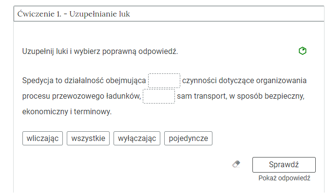 Grafika przedstawia wygląd przykładowego zadania na wstawianie tekstu w luki. Składa się ono z polecenia, tekstu z lukami oraz z propozycjami tekstów, którymi należy uzupełnić luki. Pod poleceniam znajduje się tekst z lukami, a pod nim znajdują się kafelki z proponowanymi pojęciami lub krótkim tekstem. Luki są dwie, propozycje cztery. Poniżej znajdują się kolejno: ikona gumki do ścierania, po kliknięciu której usuwane są wprowadzone odpowiedzi, przycisk Sprawdź oraz przycisk Pokaż odpowiedź.