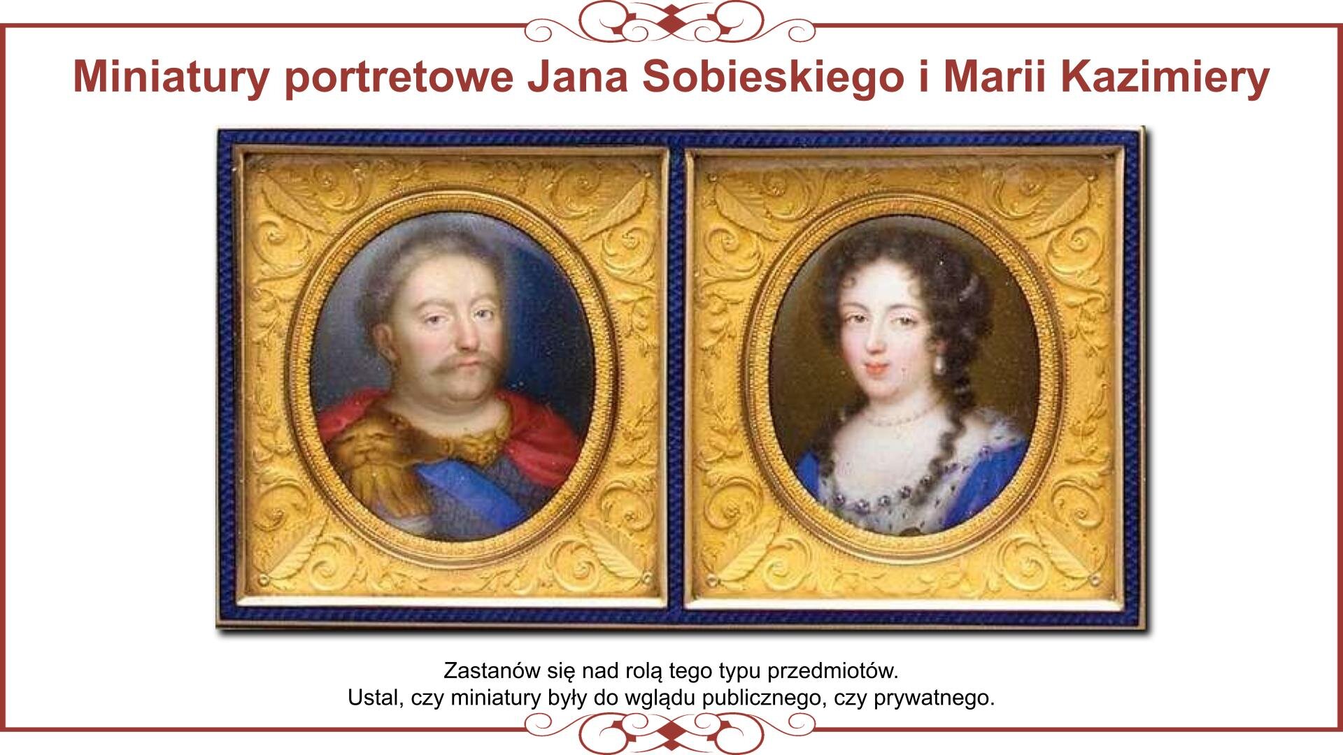 Ilustracja przestawia planszę z dwoma miniaturami portretowymi z wizerunkami Jana Sobieskiego w ubiorze hetmańskim oraz Marii Kazimiery w sukni francuskiej. Miniatury osadzono w złotej oprawie o motywach florystycznych. Nad miniaturami nagłówek: „Miniatury portretowe Jana Sobieskiego i Marii Kazimiery”. Pod miniaturą tekst: „Zastanów się nad rolą tego typu przedmiotów. Ustal, czy miniatury były do oglądu publicznego, czy prywatnego”. 