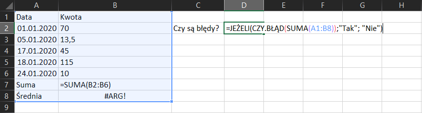 Na zrzucie ekranu widoczny jest fragment arkusza Excel. W komórce A1 wpisano tytuł Data W komórce B1 wpisano tytuł Kwota. W kolumnie A w komórkach od A2 do A6 wpisano daty. W kolumnie B w komórkach od B2 do B6 wpisano wartości kwot. W komórce A7 wpisano tytuł Suma. W komórce B7 wpisano formułę =SUMA(B2:B6). Komórkę A8 zatytułowano Średnia, w komórce B8 wpisano #ARG!. Formułę obliczania błędów należy wpisać w komórce D2. Brzmi ona następująco =JEŻELI(CZY.BŁĄD(SUMA(A1:B8));"Tak"; "Nie").