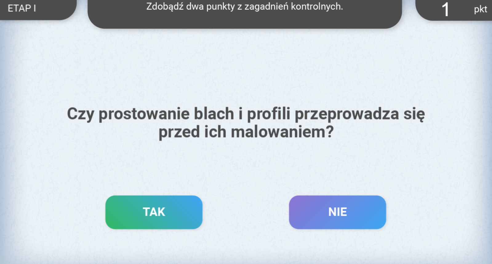 Grafika przedstawia ekran z przykładowym pytaniem kontrolnym z gry edukacyjnej. W górnym lewym rogu ekranu widoczny jest numer etapu, a w górnym prawym punktacja. W górnej części ekranu, na środku znajduje się polecenie: Zdobądź dwa punkty z zagadnień kontrolnych. Poniżej znajduje się pytanie oraz odpowiedzi tak i nie. Należy kliknąć na jedną z odpowiedzi.