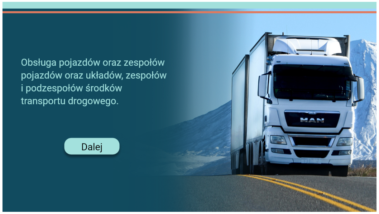 Zrzut ekranu przedstawia ekran startowy symulatora. W lewej części na popielatym tle znajduje się tytuł symulatora Obsługa pojazdów oraz zespołów pojazdów oraz układów, zespołów i podzespołów środków transportu drogowego. Po prawej stronie widoczne jest zdjęcie samochodu ciężarowego jadącego po drodze. Pod tytułem znajduje się przycisk Dalej.