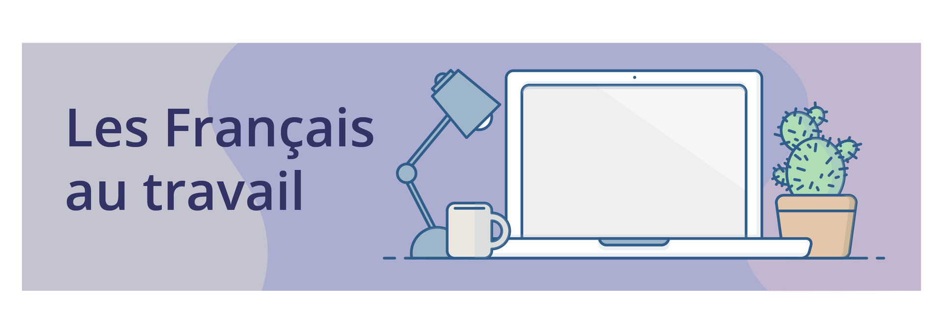 Ilustracja przedstawia narysowanego laptopa, obok stoi lampka, kubek i kaktus w doniczce, a także tytuł "Les Français au travail".