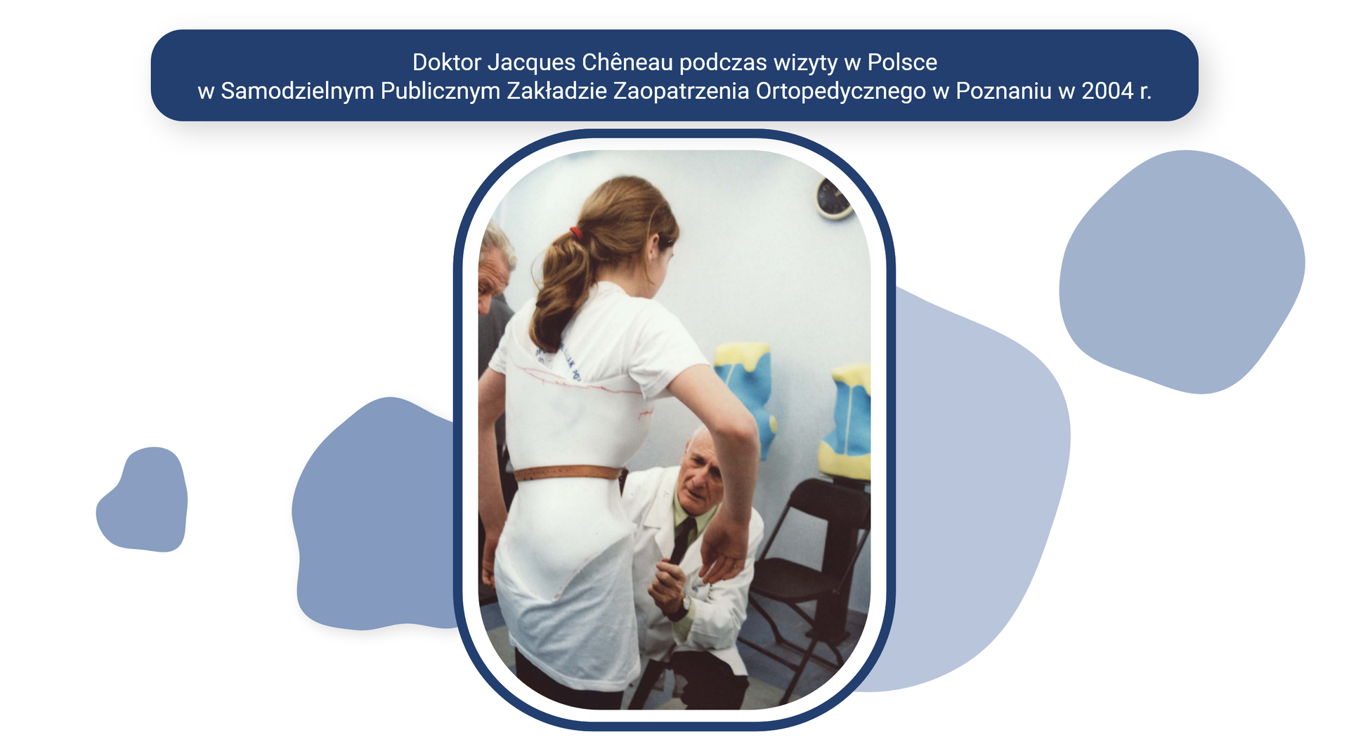 Plansza pod tytułem: Doktor Jacques Chêneau podczas wizyty w Polsce w Samodzielnym Publicznym Zakładzie Zaopatrzenia Ortopedycznego w Poznaniu w 2004 roku. 
Na planszy znajduje się zdjęcie lekarza, który dokonuje pomiarów pacjentki ubranej w gorset.
