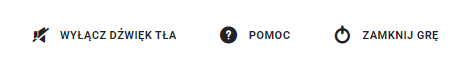 Przyciski WYŁĄCZ DŹWIĘK TŁA, POMOC i ZAMKNIJ GRĘ