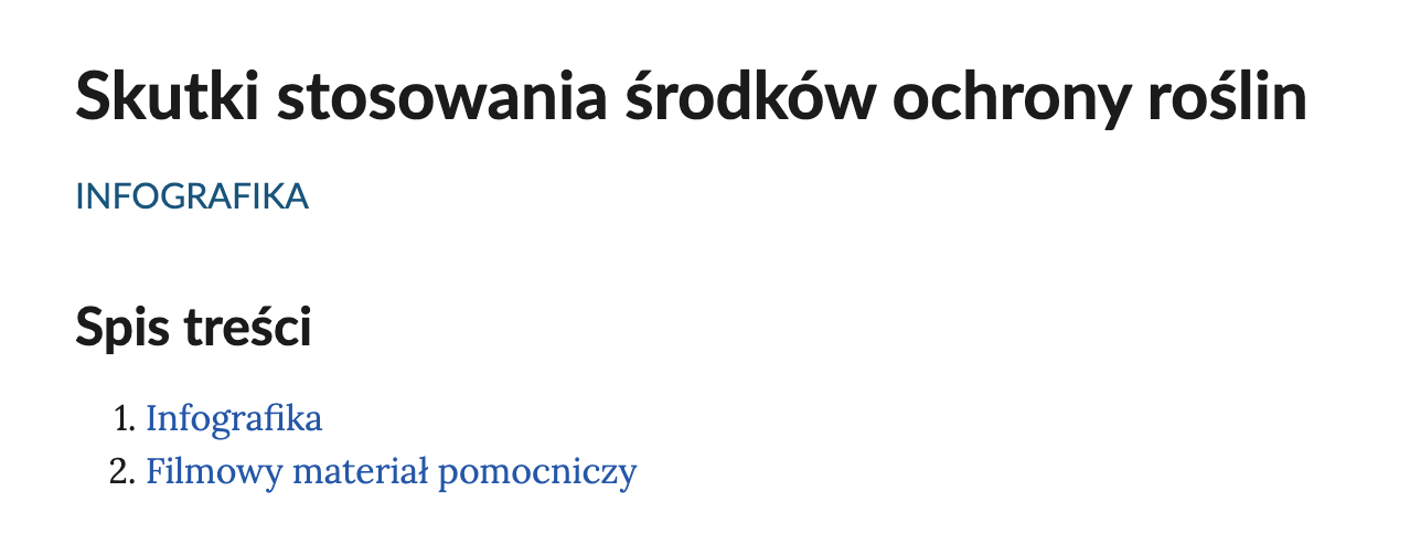 Grafika przedstawia przykładowy widok spisu treści. Na górze znajduje się duży napis: Skutki stosowania środków ochrony roślin, a pod nim: Infografika. Pod spodem widoczny jest napis: Spis treści oraz wymienione dwa punkty. Punkt pierwszy. Infografika. Punkt drugi. Filmowy materiał pomocniczy. 