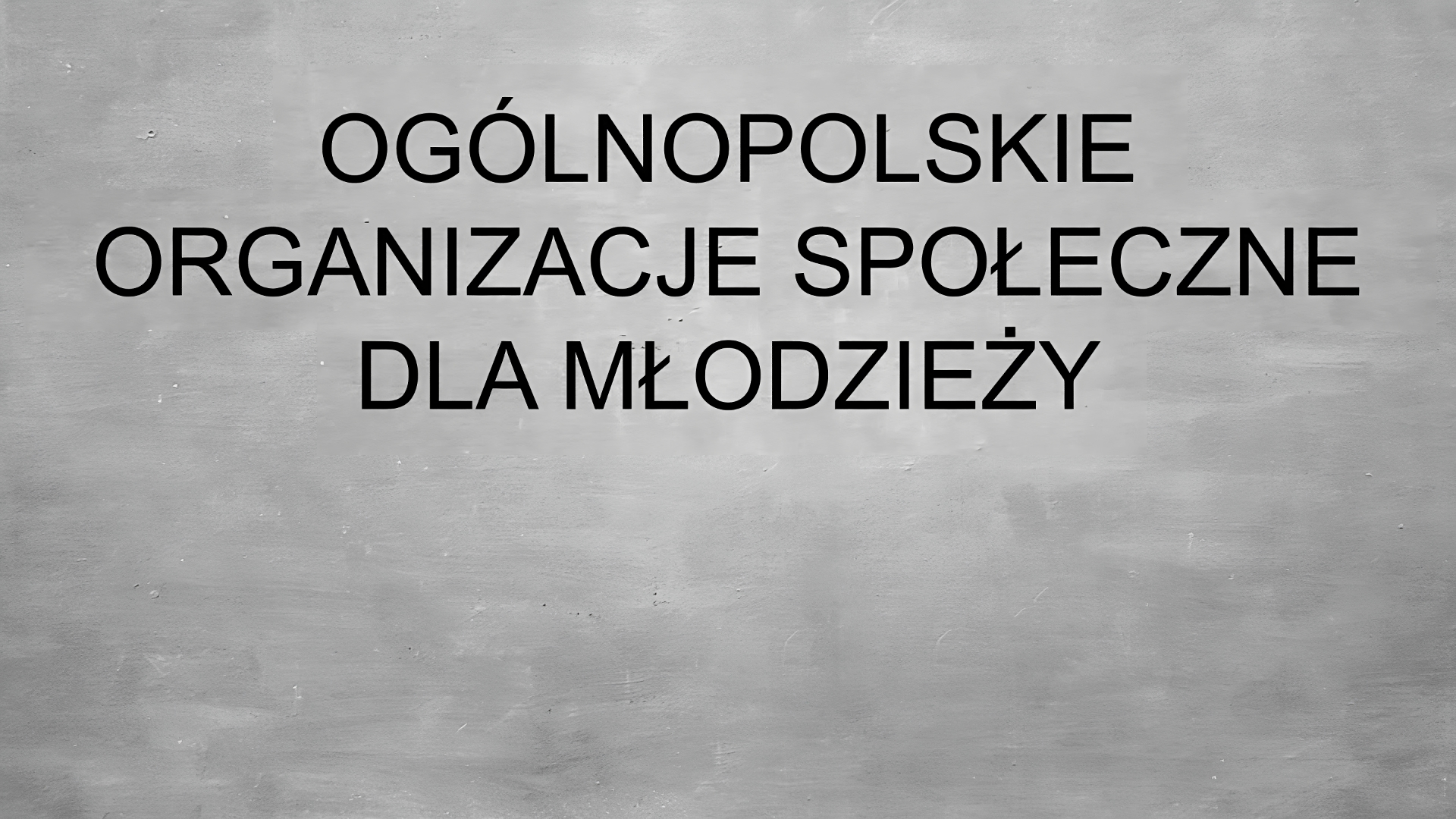 Slajd tytułowy przedstawia szare tło,  na nim czarny napis: OGÓLNOPOLSKIE ORGANIZACJE SPOŁECZNE DLA MŁODZIEŻY