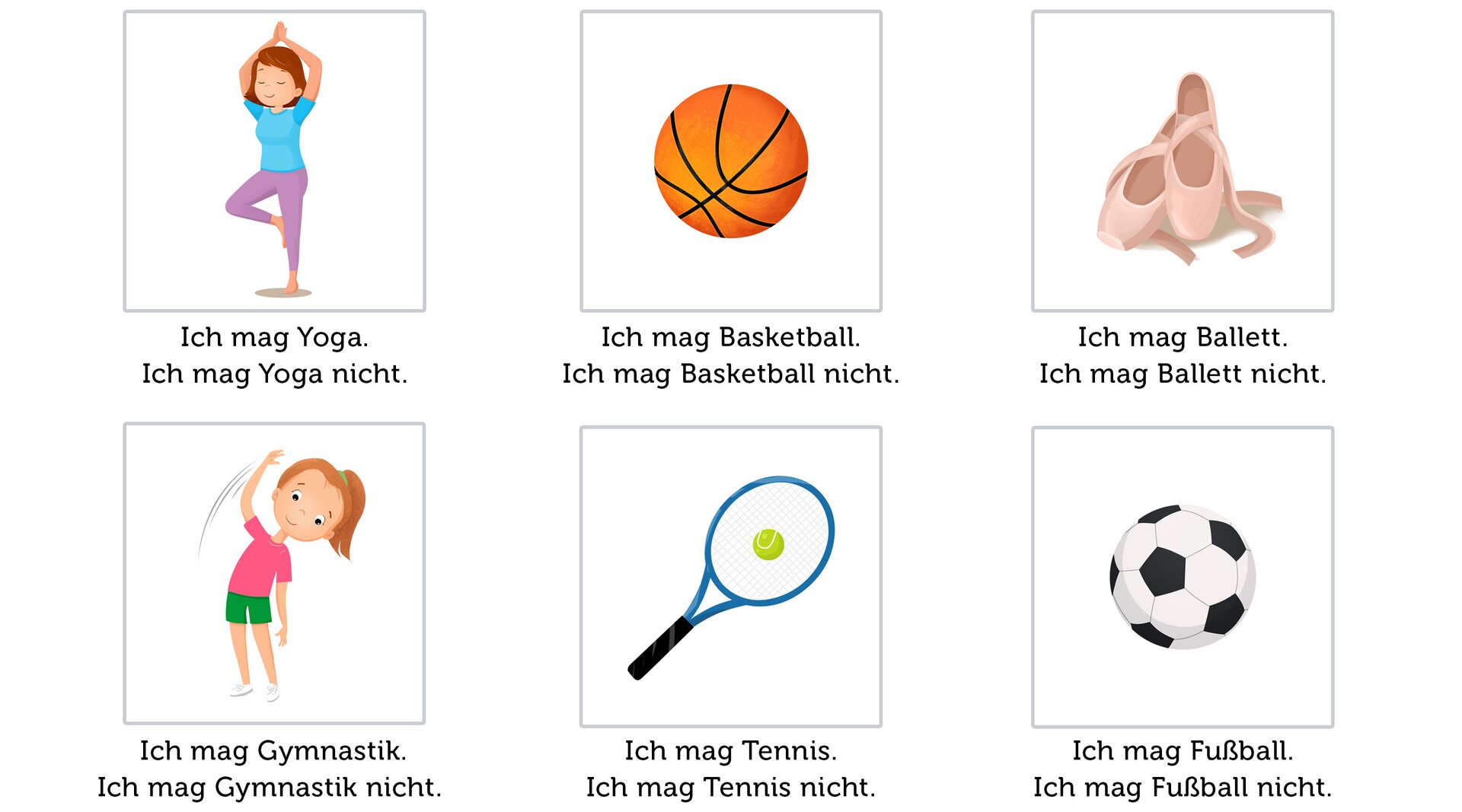 Ilustracja przedstawia sporty. Wszystkie są podpisane. 
Ich mag Tennis. Ich mag Tennis nicht.
Ich mag Fussball. Ich mag Fussball nicht.
Ich mag Gymnastik. Ich mag Gymnastik nicht.
Ich mag Ballett. Ich mag Ballett nicht.
Ich mag Basketball. Ich mag Basketball nicht.