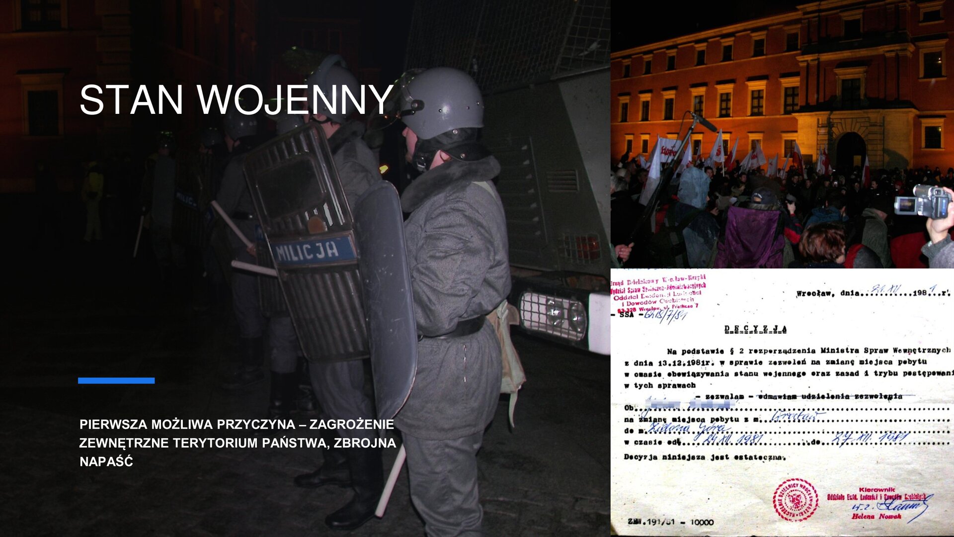 Slajd składa się z trzech zdjęć. Z lewej strony slajdu zdjęcie przedstawia mężczyzn w szarych mundurach i kaskach, którzy trzymają tarcze z napisem „Milicja” oraz białe pałki. Na zdjęciu, w lewym górnym rogu biały napis: „Stan wojenny”, a w lewym dolnym rogu tekst: „Pierwsza możliwa przyczyna - zagrożenie zewnętrzne terytorium państwa, zbrojna napaść”. Z prawej strony slajdu dwa zdjęcia ułożone jedno pod drugim. Górne przedstawia tłum protestujących ludzi pod Zamkiem Królewskim w Warszawie. Dolne zdjęcie przedstawia kartkę papieru, która została zapisana przez maszynę do pisania. W prawym górnym oraz lewym dolnym rogu czerwone pieczątki.